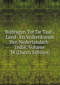 Bijdragen Tot De Taal-, Land- En Volkenkunde Van Nederlandsch-Indie, Volume 38 (Dutch Edition)