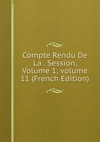 Compte Rendu De La . Session, Volume 1; volume 11 (French Edition)