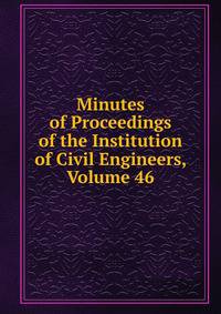 Minutes of Proceedings of the Institution of Civil Engineers, Volume 46