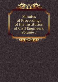 Minutes of Proceedings of the Institution of Civil Engineers, Volume 7
