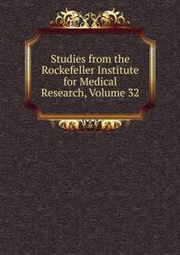 Studies from the Rockefeller Institute for Medical Research, Volume 32