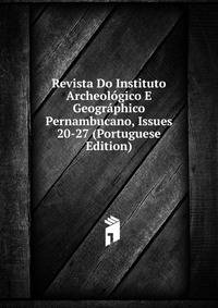 Revista Do Instituto Archeologico E Geographico Pernambucano, Issues 20-27 (Portuguese Edition)