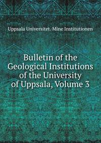 Bulletin of the Geological Institutions of the University of Uppsala, Volume 3