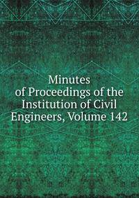 Minutes of Proceedings of the Institution of Civil Engineers, Volume 142
