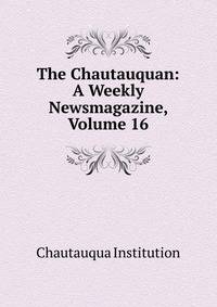 The Chautauquan: A Weekly Newsmagazine, Volume 16