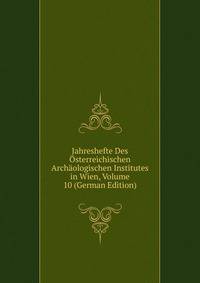 Jahreshefte Des Osterreichischen Archaologischen Institutes in Wien, Volume 10 (German Edition)