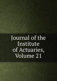 Journal of the Institute of Actuaries, Volume 21