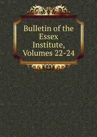 Bulletin of the Essex Institute, Volumes 22-24