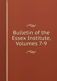 Bulletin of the Essex Institute, Volumes 7-9