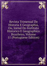 Revista Trimensal De Historia E Geographia, Ou, Jornal Do Instituto Historico E Geographico Brazileiro, Volume 11 (Portuguese Edition)