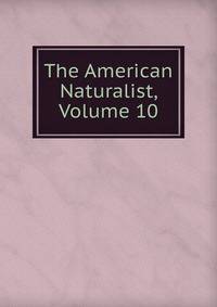 The American Naturalist, Volume 10