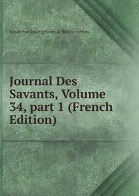 Journal Des Savants, Volume 34, part 1 (French Edition)
