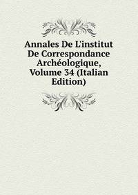Annales De L'institut De Correspondance Arch?ologique, Volume 34 (Italian Edition)