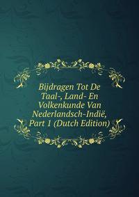 Bijdragen Tot De Taal-, Land- En Volkenkunde Van Nederlandsch-Indie, Part 1 (Dutch Edition)