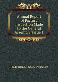 Annual Report of Factory Inspection Made to the General Assembly, Issue 1