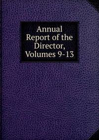 Annual Report of the Director, Volumes 9-13