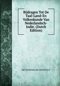 Bijdragen Tot De Taal-Land-En Volkenkunde Van Nederlandsch-Indie. (Dutch Edition)