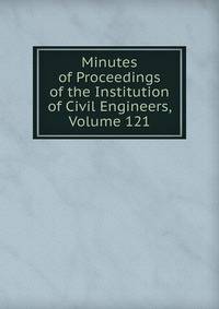 Minutes of Proceedings of the Institution of Civil Engineers, Volume 121