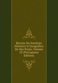 Revista Do Instituto Historico E Geografico De Sao Paulo, Volume 10 (Portuguese Edition)