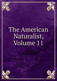 The American Naturalist, Volume 11