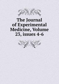 The Journal of Experimental Medicine, Volume 23, issues 4-6