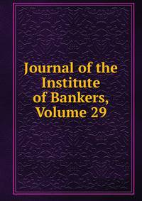Journal of the Institute of Bankers, Volume 29