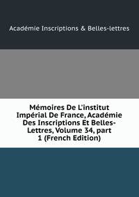 M?moires De L'institut Imp?rial De France, Acad?mie Des Inscriptions Et Belles-Lettres, Volume 34, part 1 (French Edition)