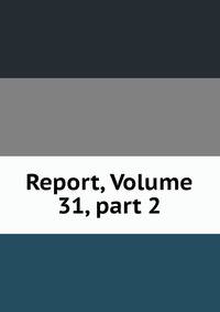 Report, Volume 31, part 2