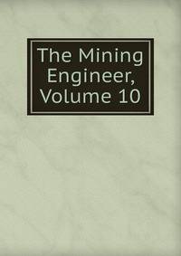 The Mining Engineer, Volume 10