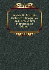 Revista Do Instituto Historico E Geografico Brasileiro, Volume 44 (Portuguese Edition)