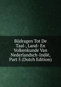 Bijdragen Tot De Taal-, Land- En Volkenkunde Van Nederlandsch-Indie, Part 5 (Dutch Edition)