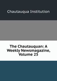 The Chautauquan: A Weekly Newsmagazine, Volume 25