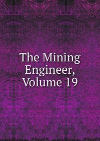 The Mining Engineer, Volume 19