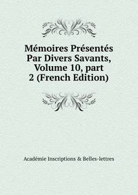 M?moires Pr?sent?s Par Divers Savants, Volume 10, part 2 (French Edition)
