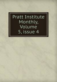 Pratt Institute Monthly, Volume 5, issue 4