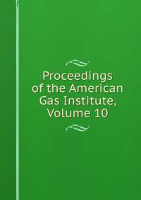 Proceedings of the American Gas Institute, Volume 10