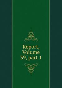 Report, Volume 39, part 1
