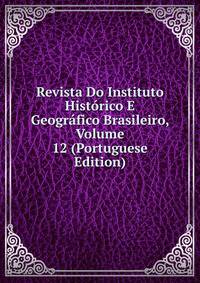 Revista Do Instituto Historico E Geografico Brasileiro, Volume 12 (Portuguese Edition)