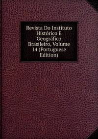Revista Do Instituto Historico E Geografico Brasileiro, Volume 14 (Portuguese Edition)