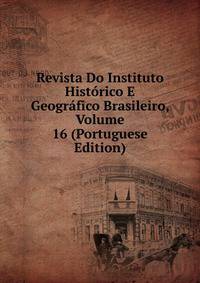 Revista Do Instituto Historico E Geografico Brasileiro, Volume 16 (Portuguese Edition)