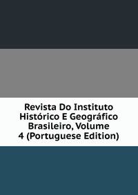 Revista Do Instituto Historico E Geografico Brasileiro, Volume 4 (Portuguese Edition)