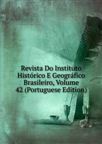 Revista Do Instituto Historico E Geografico Brasileiro, Volume 42 (Portuguese Edition)