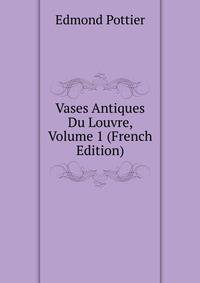 Vases Antiques Du Louvre, Volume 1 (French Edition)