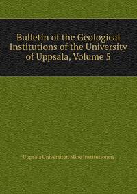 Bulletin of the Geological Institutions of the University of Uppsala, Volume 5
