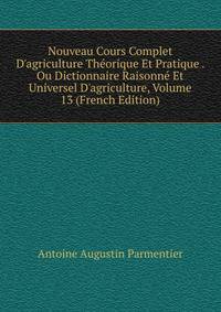 Nouveau Cours Complet D'agriculture Th?orique Et Pratique . Ou Dictionnaire Raisonn? Et Universel D'agriculture, Volume 13 (French Edition)