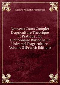 Nouveau Cours Complet D'agriculture Th?orique Et Pratique . Ou Dictionnaire Raisonn? Et Universel D'agriculture, Volume 8 (French Edition)