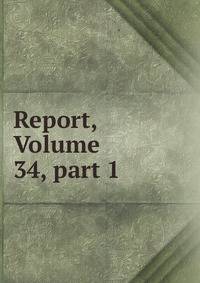 Report, Volume 34, part 1