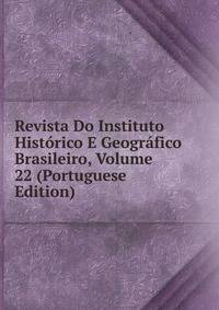 Revista Do Instituto Historico E Geografico Brasileiro, Volume 22 (Portuguese Edition)