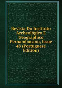Revista Do Instituto Archeologico E Geographico Pernambucano, Issue 48 (Portuguese Edition)