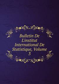 Bulletin De L'institut International De Statistique, Volume 3